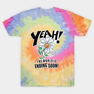 Yeah the World is Ending Soon! T-Shirt